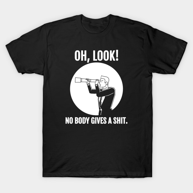 Funny Sarcastic Sayings Oh Look Nobody Gives A Shit - Man with Binoculars T-Shirt by Can Photo